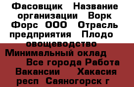 Фасовщик › Название организации ­ Ворк Форс, ООО › Отрасль предприятия ­ Плодо-, овощеводство › Минимальный оклад ­ 26 000 - Все города Работа » Вакансии   . Хакасия респ.,Саяногорск г.